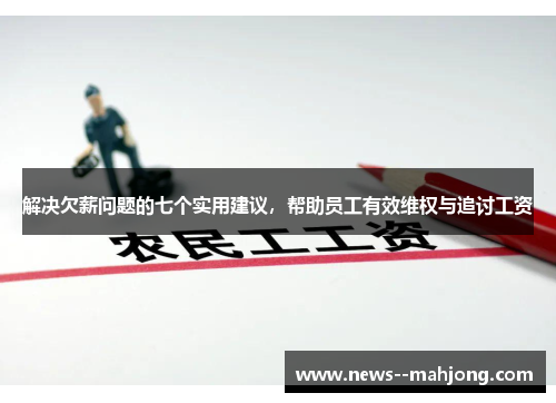 解决欠薪问题的七个实用建议,帮助员工有效维权与追讨工资 解决欠薪问题的七个实用建议,帮助员工有效维权与追讨工资