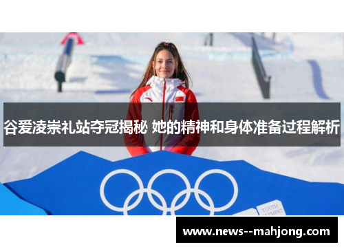 谷爱凌崇礼站夺冠揭秘 她的精神和身体准备过程解析