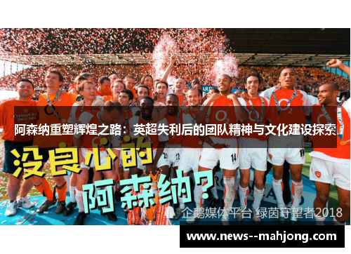 阿森纳重塑辉煌之路：英超失利后的团队精神与文化建设探索