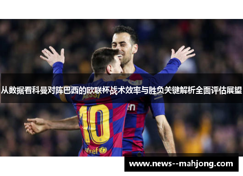 从数据看科曼对阵巴西的欧联杯战术效率与胜负关键解析全面评估展望